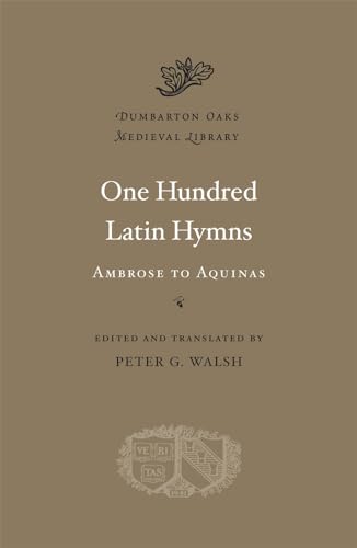 One Hundred Latin Hymns: Ambrose to Aquinas (Dumbarton Oaks Medieval Library, Band 18) von Harvard University Press
